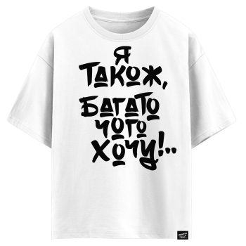 Я також, багато чого хочу!.. (оверсайз футболка)