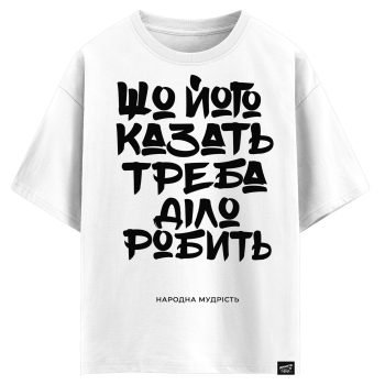 Шо його казати, треба діло робить (оверсайз футболка)