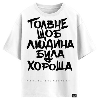 Головне щоб людина була хороша! Лопата знайдеться... (оверсайз футболка)