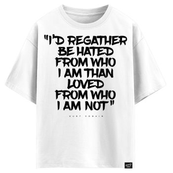 Kurt Cobain - I’d regather be hated from who I am than loved from who I am not (оверсайз футболка)