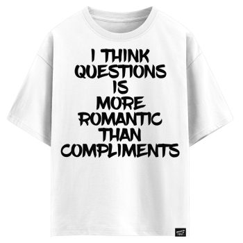 I think questions is more romantic than compliments (оверсайз футболка)