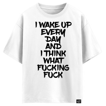 I wake up every day and I think what a fucking fuck (оверсайз футболка)