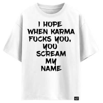 I hope when karma fucks you - you scream my name (оверсайз футболка)