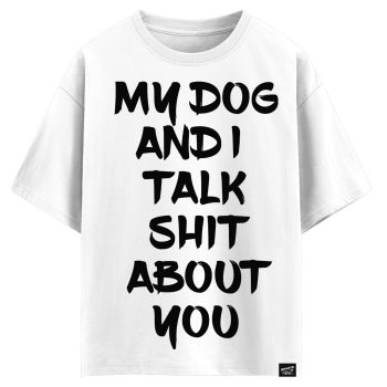 My dog and I talk shit about you (оверсайз футболка)
