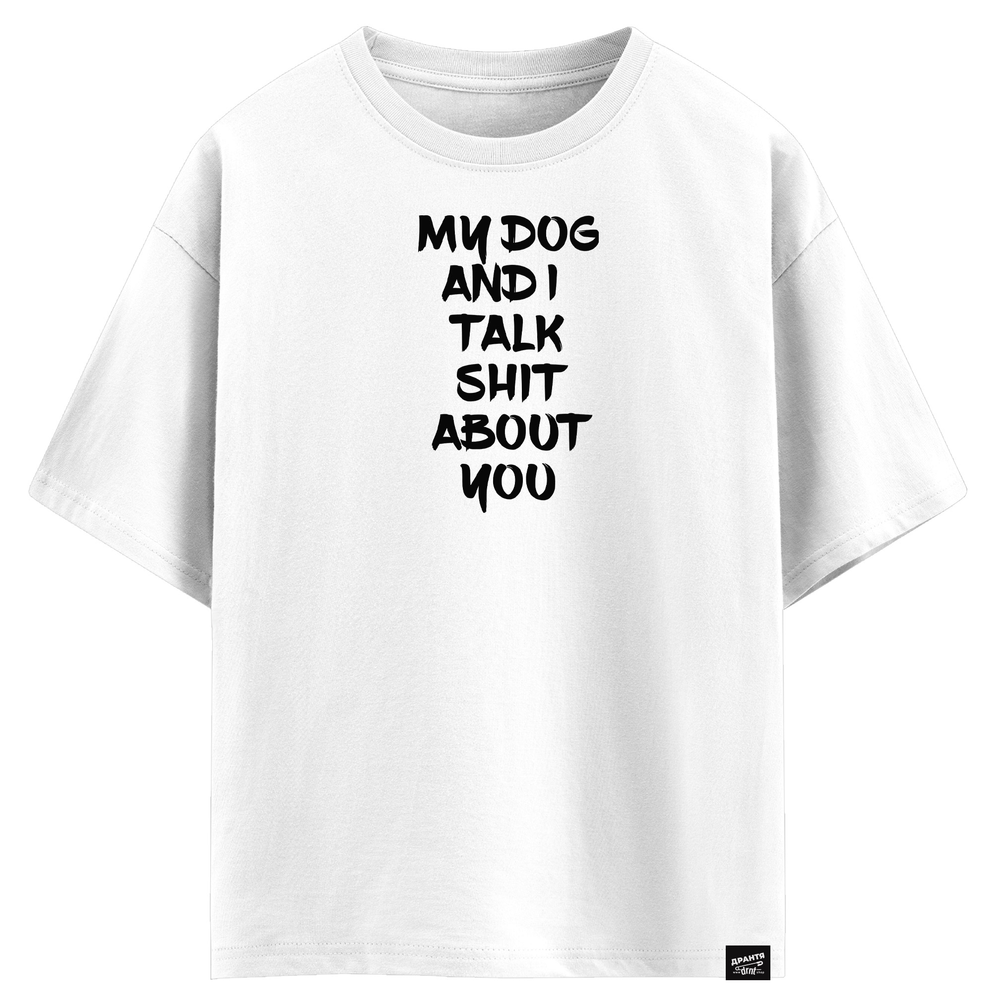 My dog and I talk shit about you (оверсайз футболка)