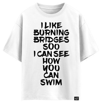I like burning bridges soo I can see how you can swim (оверсайз футболка)